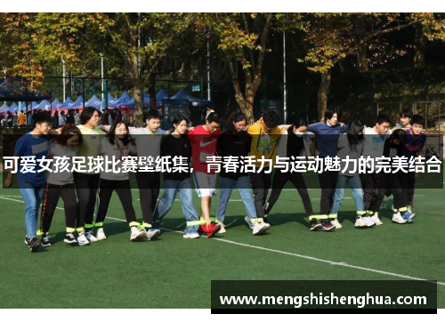 可爱女孩足球比赛壁纸集，青春活力与运动魅力的完美结合