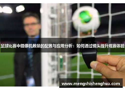 足球比赛中摄像机数量的配置与应用分析：如何通过镜头提升观赛体验
